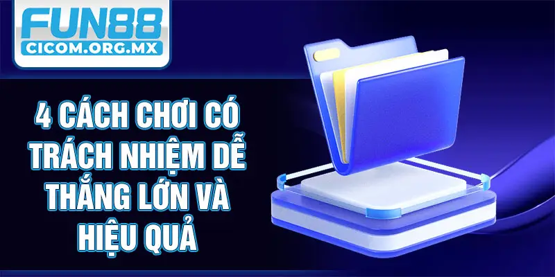 4 cách chơi có trách nhiệm dễ thắng lớn và hiệu quả