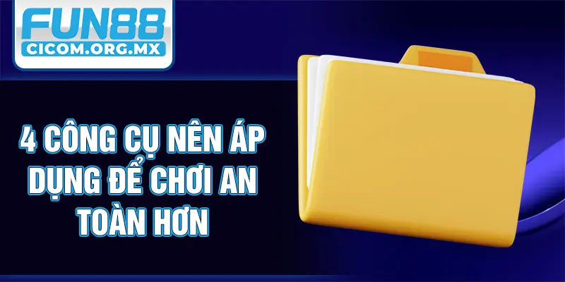 4 công cụ nên áp dụng để chơi an toàn hơn