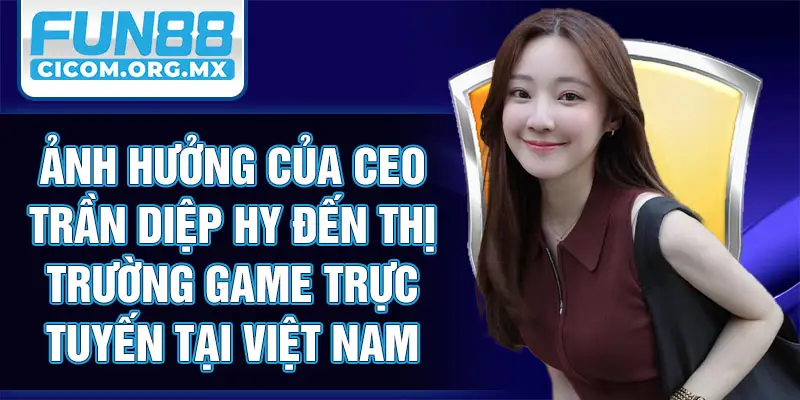 Ảnh hưởng của CEO Trần Diệp Hy đến thị trường game trực tuyến tại Việt Nam