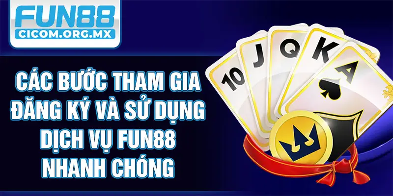 Các bước tham gia đăng ký và sử dụng dịch vụ Fun88 nhanh chóng
