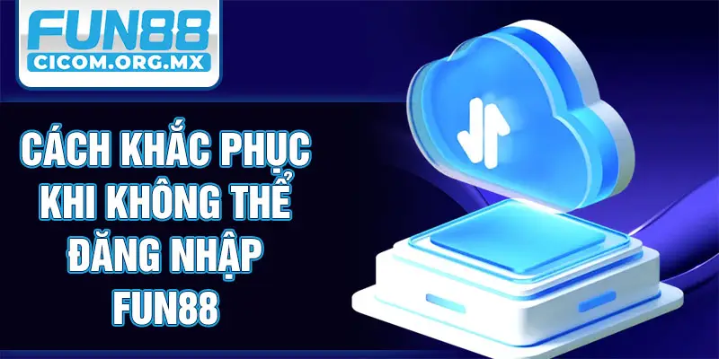 Cách khắc phục khi không thể đăng nhập Fun88
