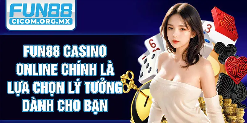Casino Online Fun88 chính là lựa chọn lý tưởng dành cho bạn