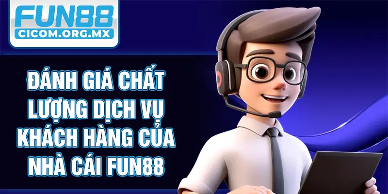 Đánh giá chất lượng dịch vụ khách hàng của nhà cái Fun88
