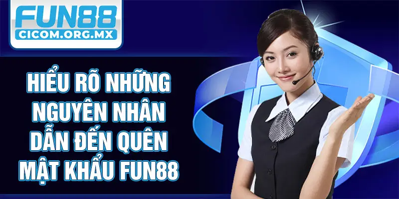 Hiểu rõ những nguyên nhân dẫn đến quên mật khẩu Fun88