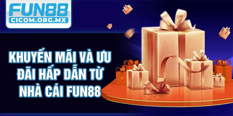 Khuyến mãi và ưu đãi hấp dẫn từ nhà cái Fun88