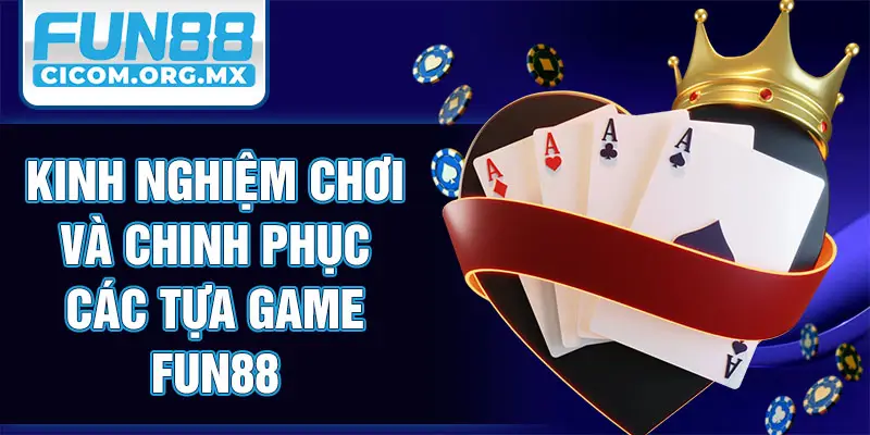 Kinh nghiệm chơi và chinh phục các tựa game Fun88