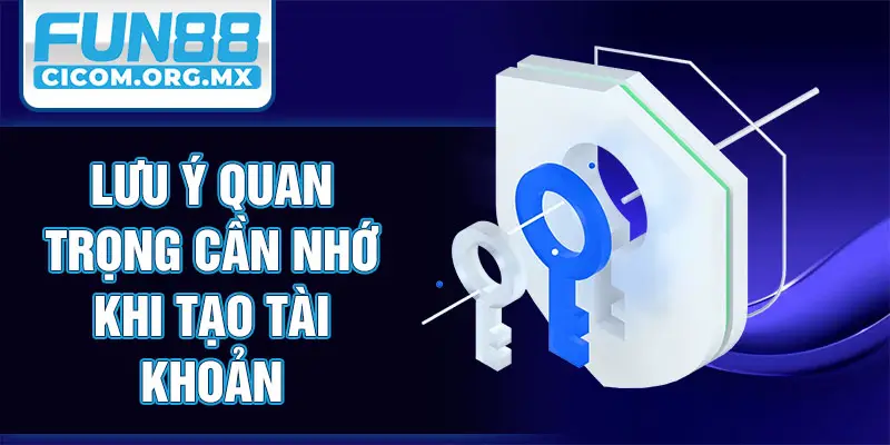 Lưu ý quan trọng cần nhớ khi tạo tài khoản 