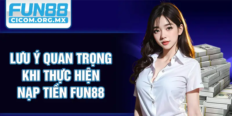 Lưu ý quan trọng khi thực hiện nạp tiền Fun88