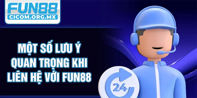 Một số lưu ý quan trọng khi liên hệ với Fun88