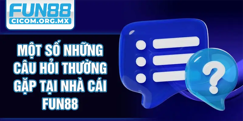 Một số những câu hỏi thường gặp tại nhà cái Fun88