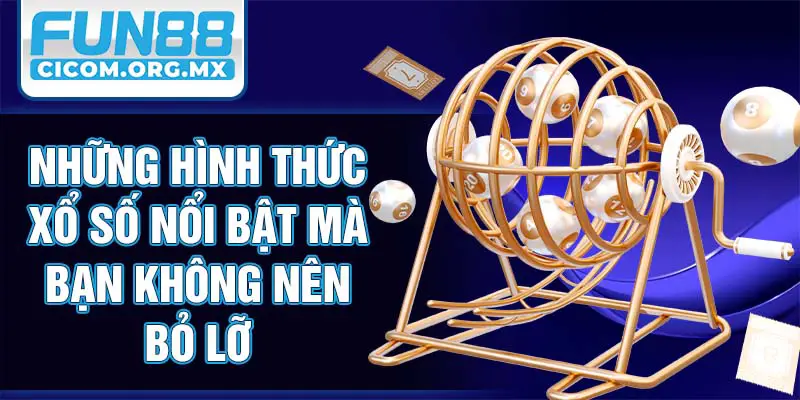 Những hình thức xổ số nổi bật mà bạn không nên bỏ lỡ
