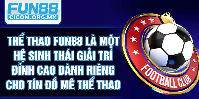 Thể thao Fun88 là một hệ sinh thái giải trí đỉnh cao dành riêng cho tín đồ mê thể thao