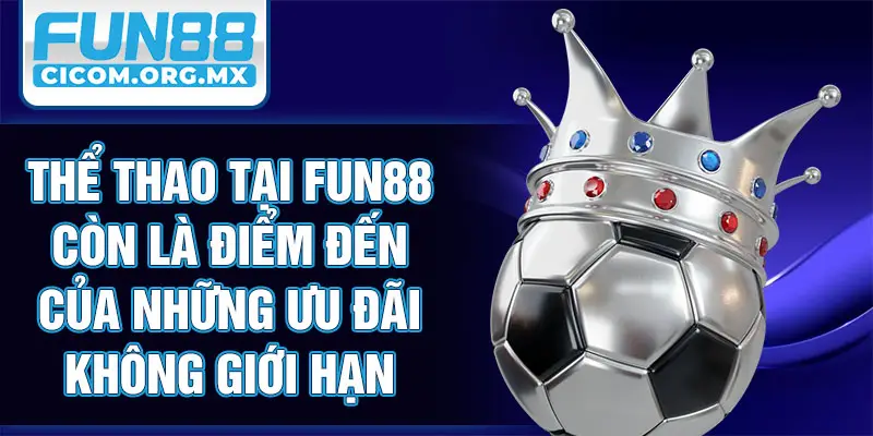 Thể thao tại Fun88 còn là điểm đến của những ưu đãi không giới hạn