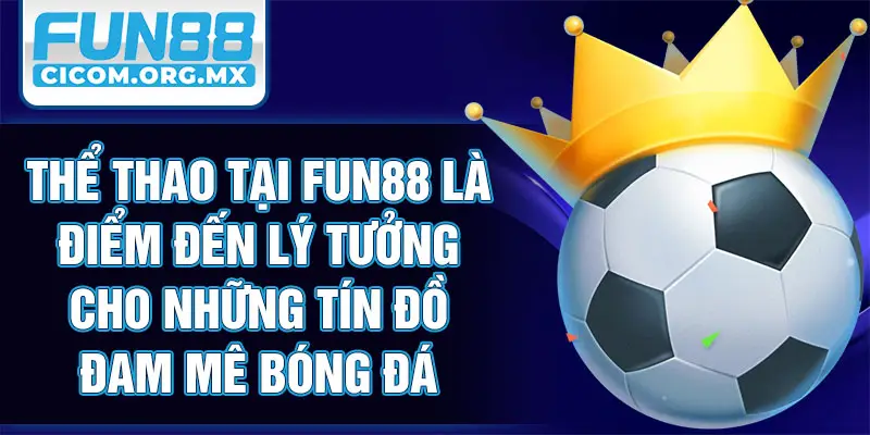 Thể thao tại Fun88 là điểm đến lý tưởng cho những tín đồ đam mê bóng đá