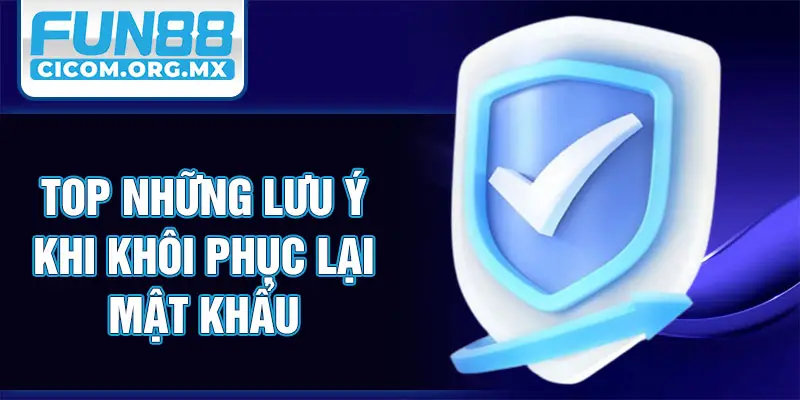 Top những lưu ý khi khôi phục lại mật khẩu