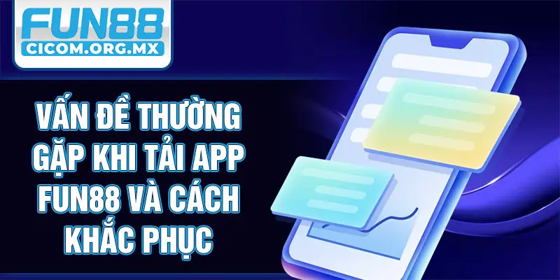 Vấn đề thường gặp khi tải app Fun88 và cách khắc phục